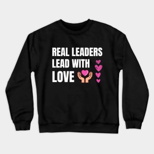 Real Leaders Lead With Love Crewneck Sweatshirt